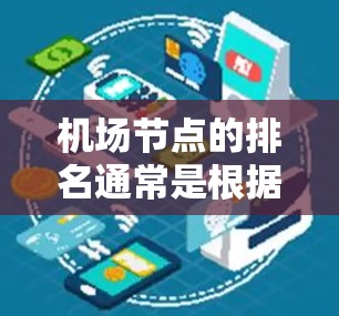 机场节点的排名通常是根据多个因素综合评估的,结果可能会因地区、时间、航空公司的具体需求而有所不同。以下是一些常见的机场节点排名标准和相关因素 机场节点的排名通常是根据多个因素综合评估的,结果可能会因地区、时间、航空公司的具体需求而有所不同。以下是一些常见的机场节点排名标准和相关因素