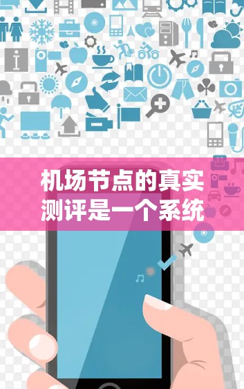 机场节点的真实测评是一个系统性和全面的评估过程,旨在衡量机场在交通、人员管理和服务方面的能力。以下是一个详细且结构化的步骤指南,帮助您完成机场节点的真实测评 机场节点的真实测评是一个系统性和全面的评估过程,旨在衡量机场在交通、人员管理和服务方面的能力。以下是一个详细且结构化的步骤指南,帮助您完成机场节点的真实测评