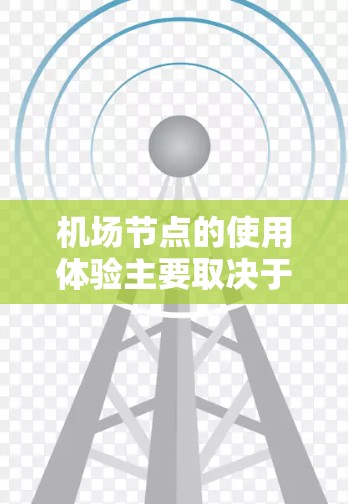 机场节点的使用体验主要取决于以下几个方面 机场节点的使用体验主要取决于以下几个方面