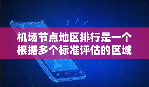 机场节点地区排行是一个根据多个标准评估的区域排名,具体取决于用户的需求和指标。以下是一些常见的机场节点地区排行标准和排名 机场节点地区排行是一个根据多个标准评估的区域排名,具体取决于用户的需求和指标。以下是一些常见的机场节点地区排行标准和排名