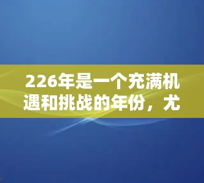 226年是一个充满机遇和挑战的年份,尤其是对于全球旅游业和商业活动来说。机场节点的推荐通常会基于以下几个方面 226年是一个充满机遇和挑战的年份,尤其是对于全球旅游业和商业活动来说。机场节点的推荐通常会基于以下几个方面