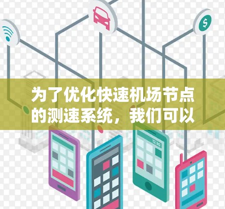 为了优化快速机场节点的测速系统,我们可以按照以下步骤进行设计和实施 为了优化快速机场节点的测速系统,我们可以按照以下步骤进行设计和实施