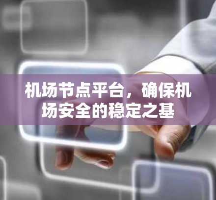 机场节点平台,确保机场安全的稳定之基 机场节点平台,确保机场安全的稳定之基