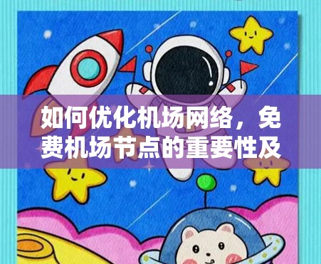 如何优化机场网络,免费机场节点的重要性及解决方案 如何优化机场网络,免费机场节点的重要性及解决方案