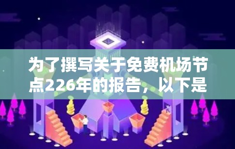 为了撰写关于免费机场节点226年的报告,以下是分步骤的分析和建议 为了撰写关于免费机场节点226年的报告,以下是分步骤的分析和建议