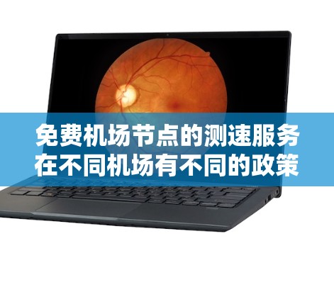 免费机场节点的测速服务在不同机场有不同的政策和规定。以下是详细的了解 免费机场节点的测速服务在不同机场有不同的政策和规定。以下是详细的了解