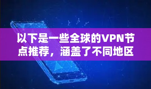 以下是一些全球的VPN节点推荐,涵盖了不同地区的服务