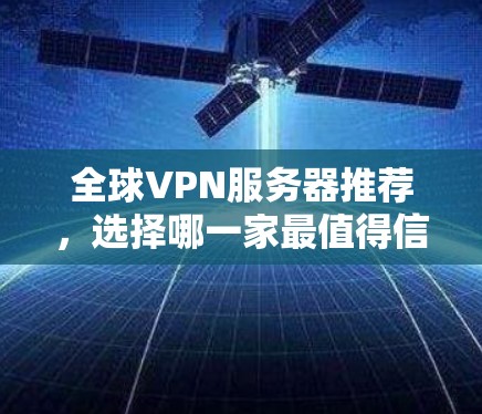 全球VPN服务器推荐,选择哪一家最值得信赖