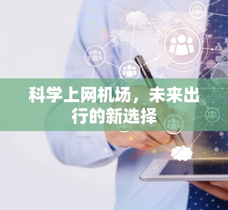 科学上网机场,未来出行的新选择