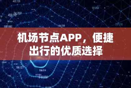 机场节点APP,便捷出行的优质选择