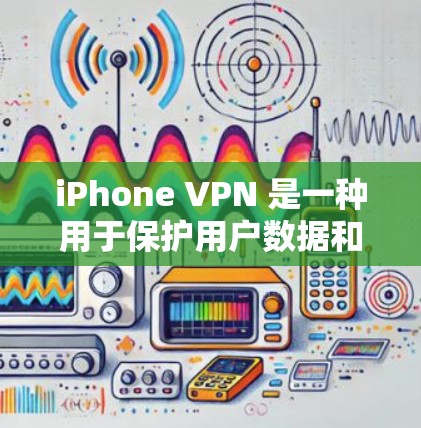 iPhone VPN 是一种用于保护用户数据和隐私的网络VPN服务。它允许用户在 iPhone 上使用 VPN 应用,以更安全地访问互联网内容、登录 sites或使用设备