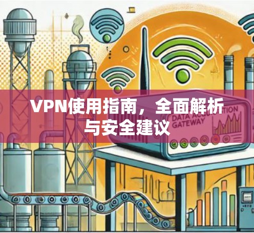 VPN使用指南,全面解析与安全建议