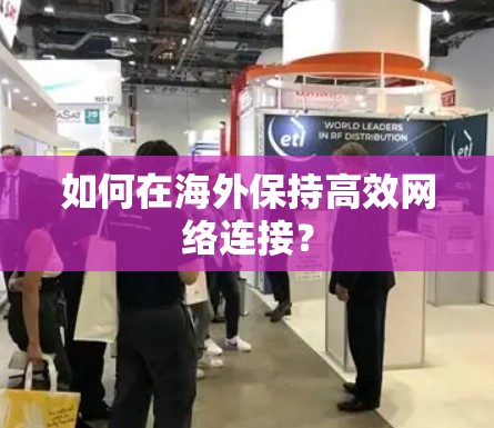 如何在海外保持高效网络连接?