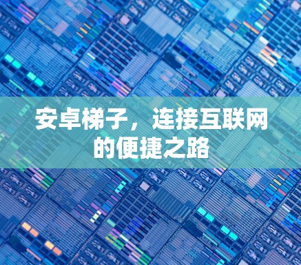 安卓梯子,连接互联网的便捷之路