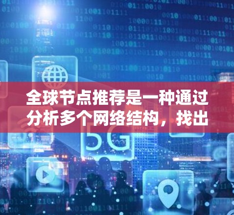 全球节点推荐是一种通过分析多个网络结构，找出共同重要节点并生成推荐序列的过程。以下是详细的步骤说明