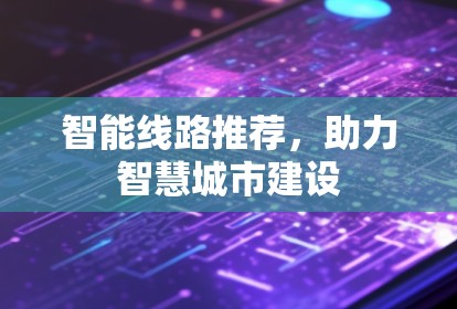 智能线路推荐,助力智慧城市建设
