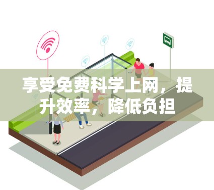 享受免费科学上网,提升效率,降低负担