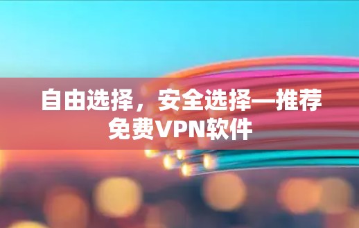 自由选择,安全选择—推荐免费VPN软件