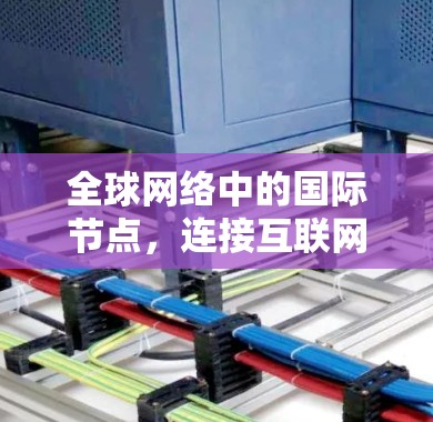 全球网络中的国际节点，连接互联网的桥梁