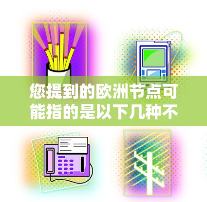 您提到的欧洲节点可能指的是以下几种不同的概念