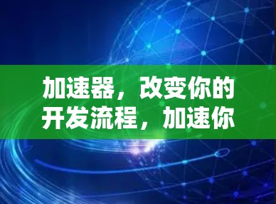 加速器,改变你的开发流程,加速你的生产力