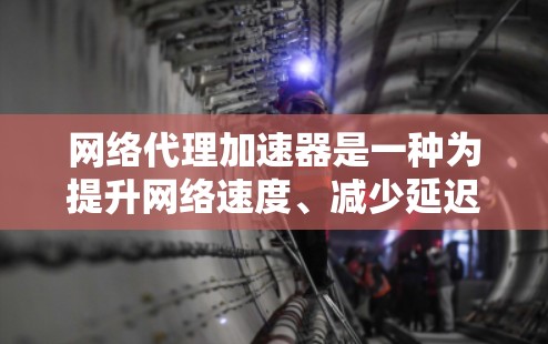 网络代理加速器是一种为提升网络速度、减少延迟和优化网络性能而使用的工具。它们通过加速数据传输、优化网络架构或调整网络设置,帮助用户更好地利用互联网资源。以下是关于网络代理加速器的一些关键点
