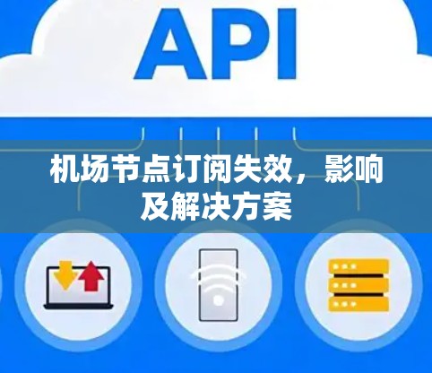 机场节点订阅失效,影响及解决方案