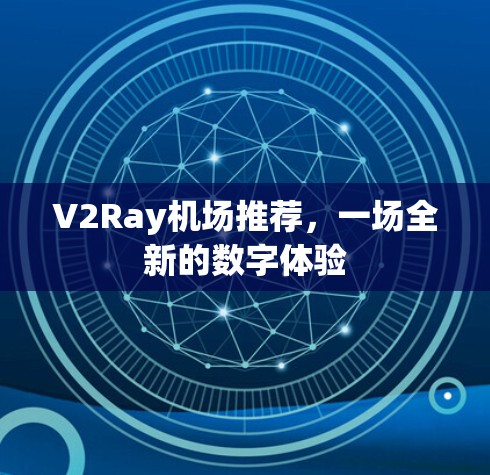 V2Ray机场推荐，一场全新的数字体验