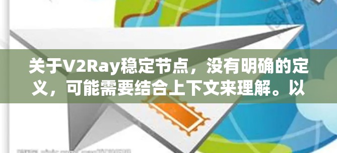 关于V2Ray稳定节点,没有明确的定义,可能需要结合上下文来理解。以下是几种可能的解释