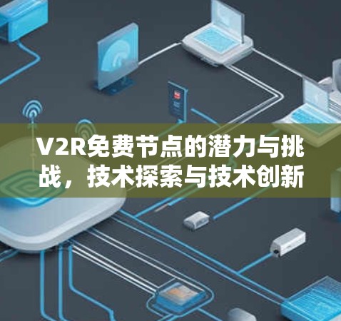 V2R免费节点的潜力与挑战,技术探索与技术创新