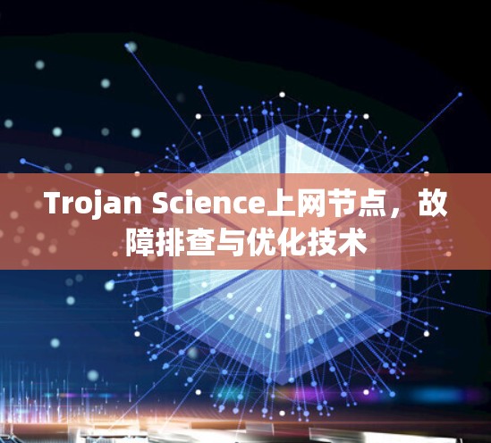 Trojan Science上网节点,故障排查与优化技术