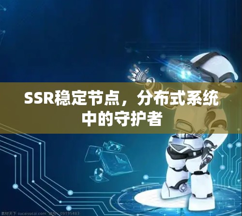SSR稳定节点,分布式系统中的守护者 SSR稳定节点,分布式系统中的守护者