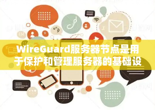 WireGuard服务器节点是用于保护和管理服务器的基础设施，旨在提供一个安全、高效的网络环境。以下是关于 WireGuard服务器节点的详细介绍