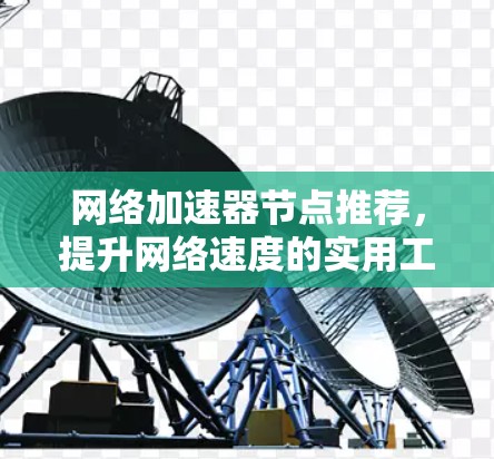 网络加速器节点推荐,提升网络速度的实用工具