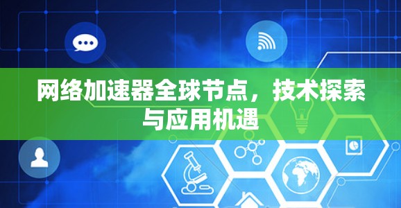 网络加速器全球节点，技术探索与应用机遇