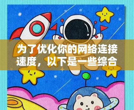 为了优化你的网络连接速度，以下是一些综合考虑的解决方案
