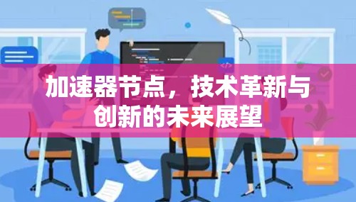 加速器节点,技术革新与创新的未来展望