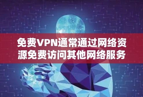 免费VPN通常通过网络资源免费访问其他网络服务,但它们通常会限制功能,如不提供加密或完整的网络连接,只提供部分功能,如简单的加密传输或文件下载。以下是一些步骤和建议来选择可靠的免费VPN节点
