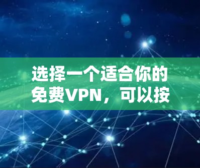选择一个适合你的免费VPN,可以按照以下步骤进行