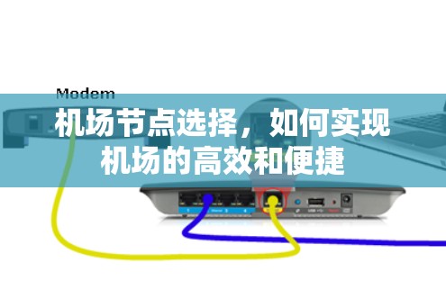 机场节点选择,如何实现机场的高效和便捷