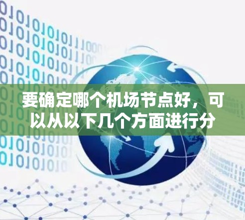 要确定哪个机场节点好,可以从以下几个方面进行分析