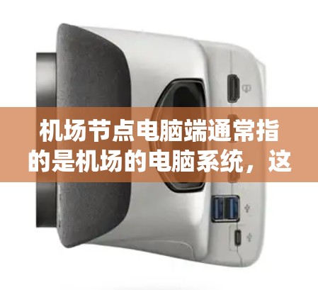 机场节点电脑端通常指的是机场的电脑系统,这些系统主要用于机场的管理、数据处理、邮件服务器等任务。机场节点电脑端包括但不限于