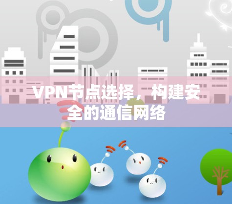 VPN节点选择,构建安全的通信网络