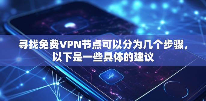 寻找免费VPN节点可以分为几个步骤，以下是一些具体的建议