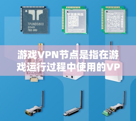 游戏VPN节点是指在游戏运行过程中使用的VPN网络节点，旨在提供VPN服务，以增强游戏的网络安全和体验。以下是对游戏VPN节点的详细介绍