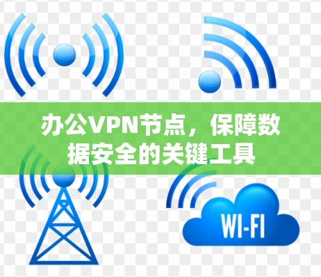 办公VPN节点,保障数据安全的关键工具