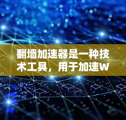 翻墙加速器是一种技术工具,用于加速Web、HTTP和HTTP/2等网页服务器之间的数据传输。通过加速加速器,您可以在不增加服务器负担的情况下,获得更快的网络连接。以下是关于翻墙加速器的详细介绍