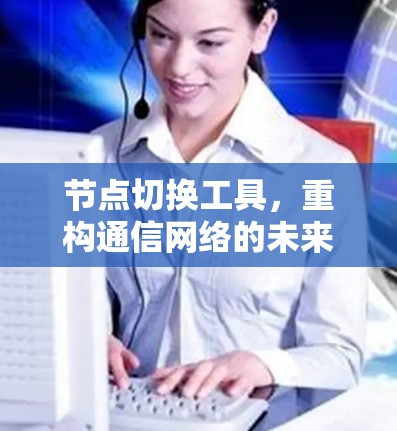 节点切换工具,重构通信网络的未来