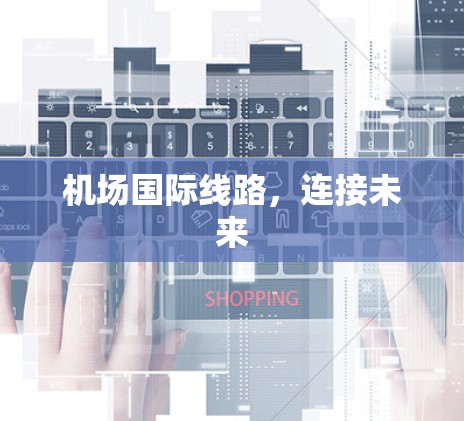 机场国际线路,连接未来