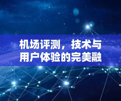 机场评测,技术与用户体验的完美融合